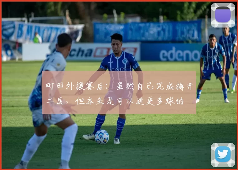 町田外援赛后：虽然自己完成梅开二度，但本来是可以进更多球的